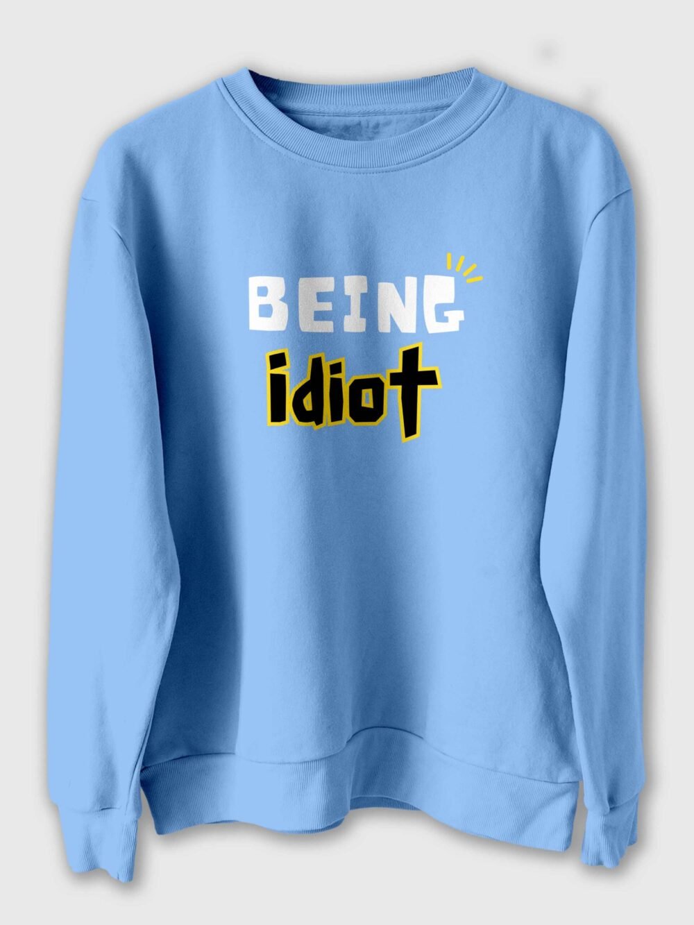 Being idiot Printed Sweatshirt